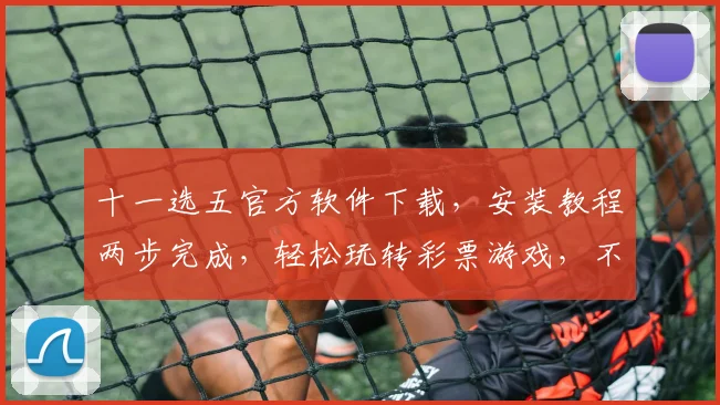 十一选五官方软件下载，安装教程两步完成，轻松玩转彩票游戏，不容错过