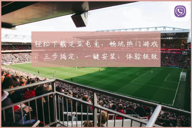 轻松下载泛亚电竞，畅玩热门游戏，三步搞定，一键安装，体验极致快感，