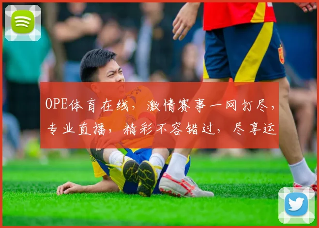 OPE体育在线，激情赛事一网打尽，专业直播，精彩不容错过，尽享运动乐趣